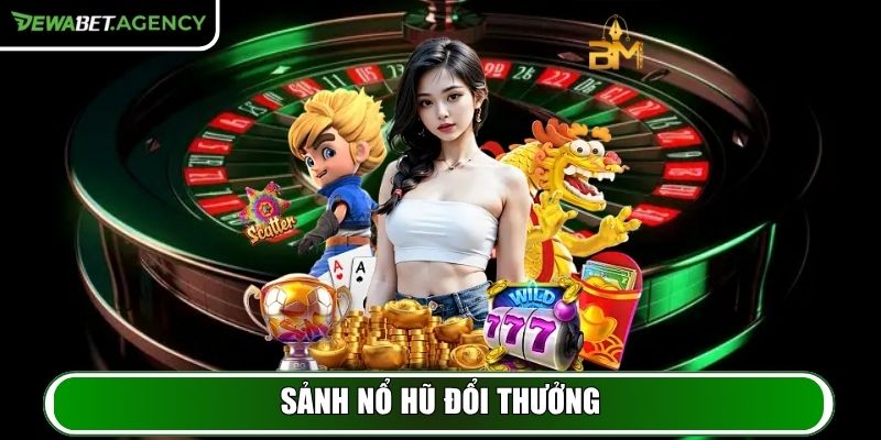 Sảnh Nổ Hũ đổi thưởng