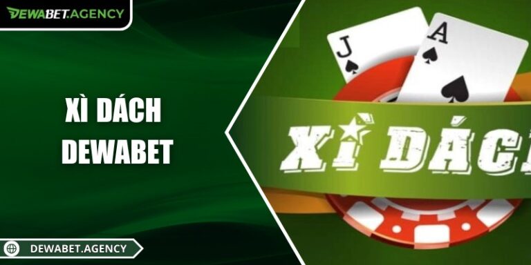 Xì Dách Dewabet – Trải nghiệm game bài cân não đầy thú vị
